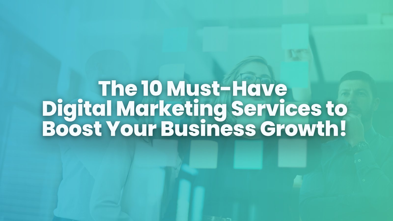 10 Must-Have Digital Marketing Services to Boost Your Business Growth